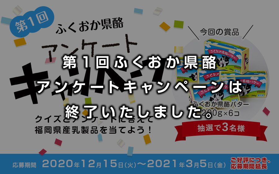第1回ふくおか県酪アンケートキャンペーン クイズとアンケートに答えて福岡県産乳製品を当てよう！ 応募期間2020年12月15日（火）~2021年3月5日（金）